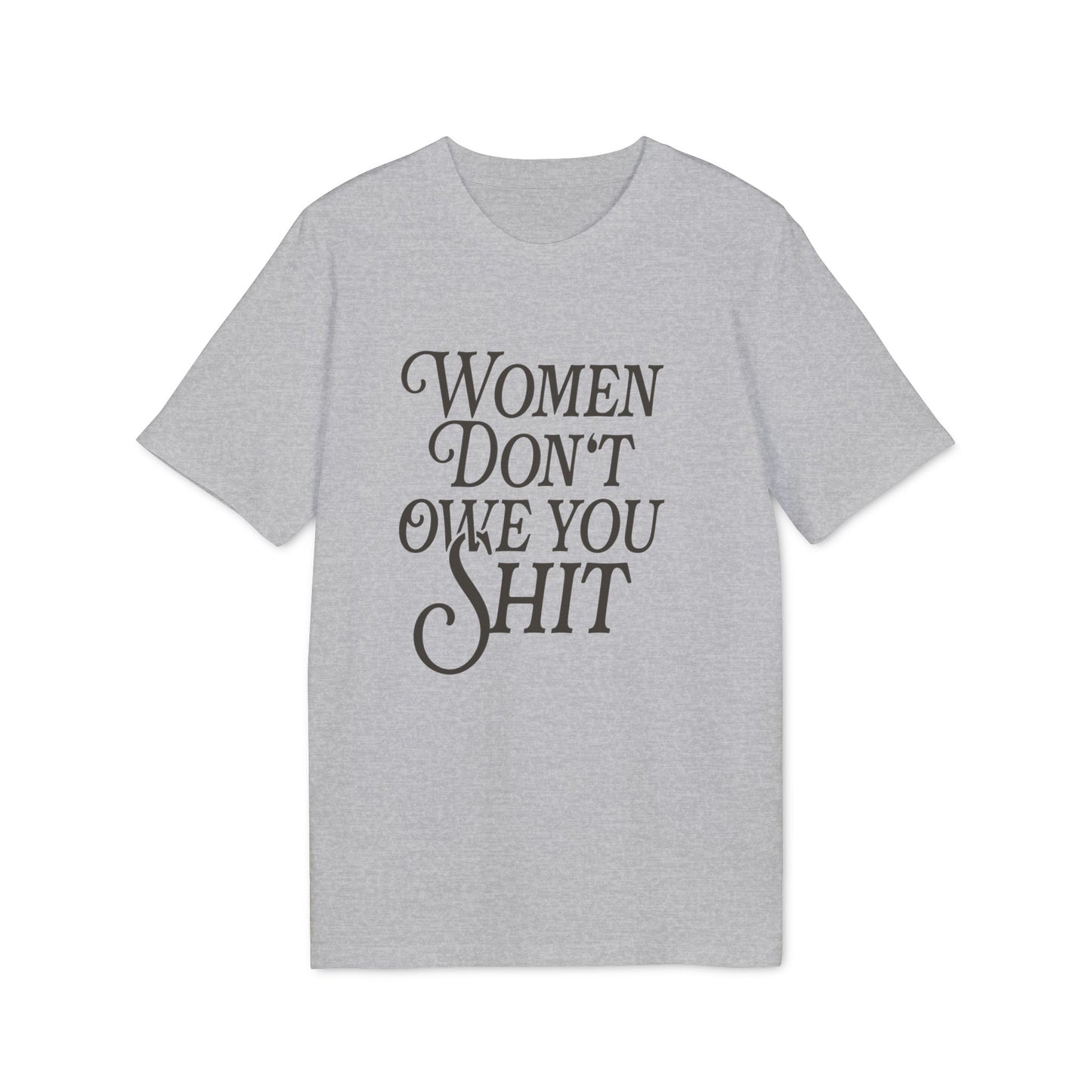 Women Don't Owe You Shit Unisex Shirt