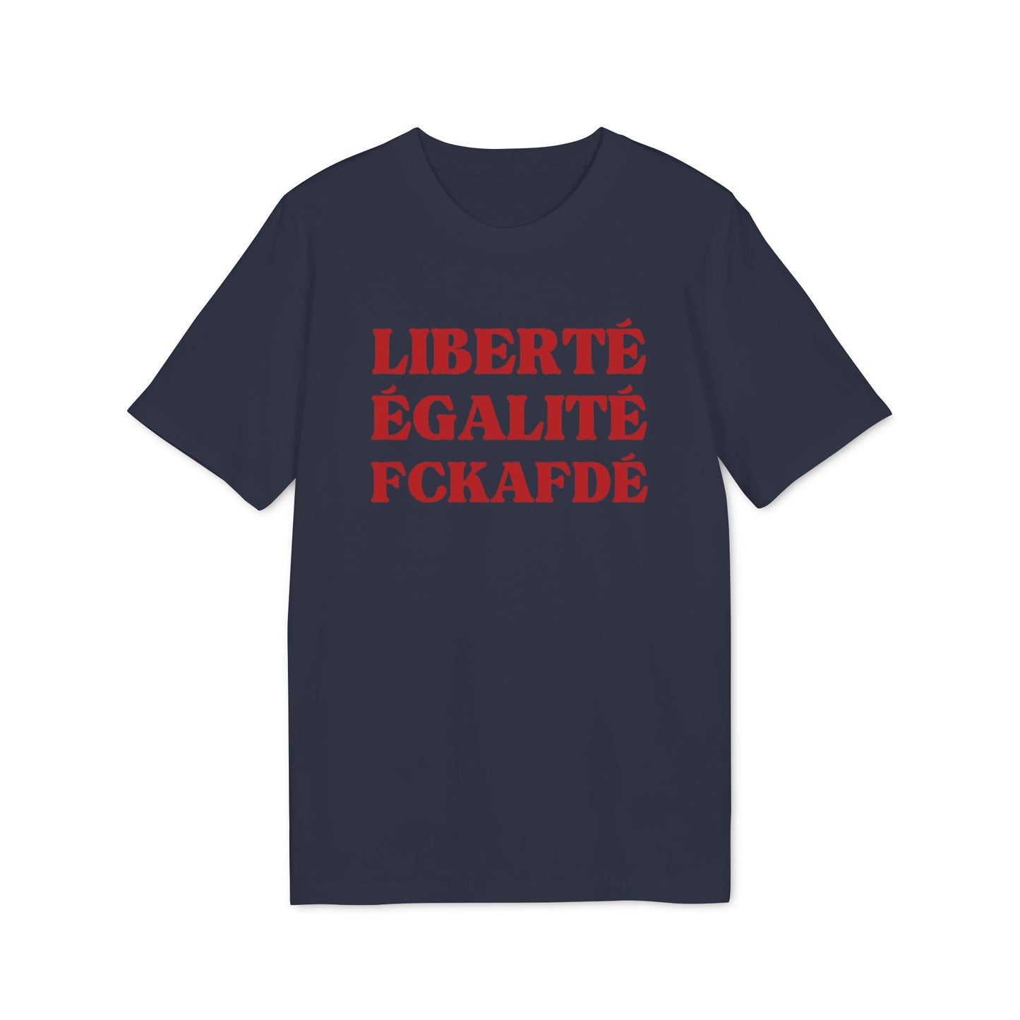 Liberté Egalité FCKAFDÉ – Bio Unisex T-Shirt
