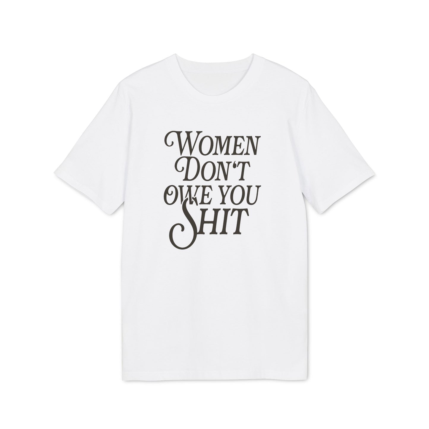 Women Don’t Owe You Shit – Bio T-Shirt