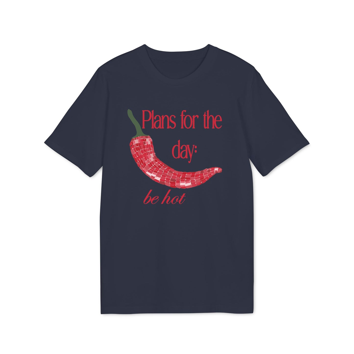 Plans for the Day: Be Hot – Bio Unisex T-Shirt
