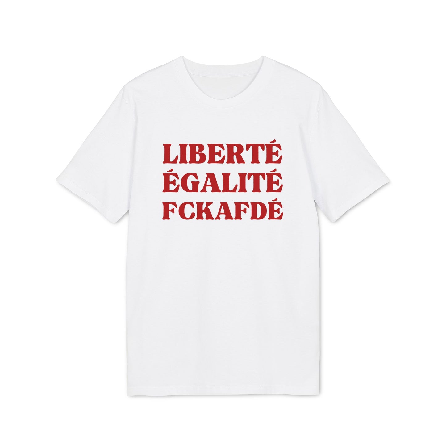 Liberté Egalité FCKAFDÉ – Bio Unisex T-Shirt