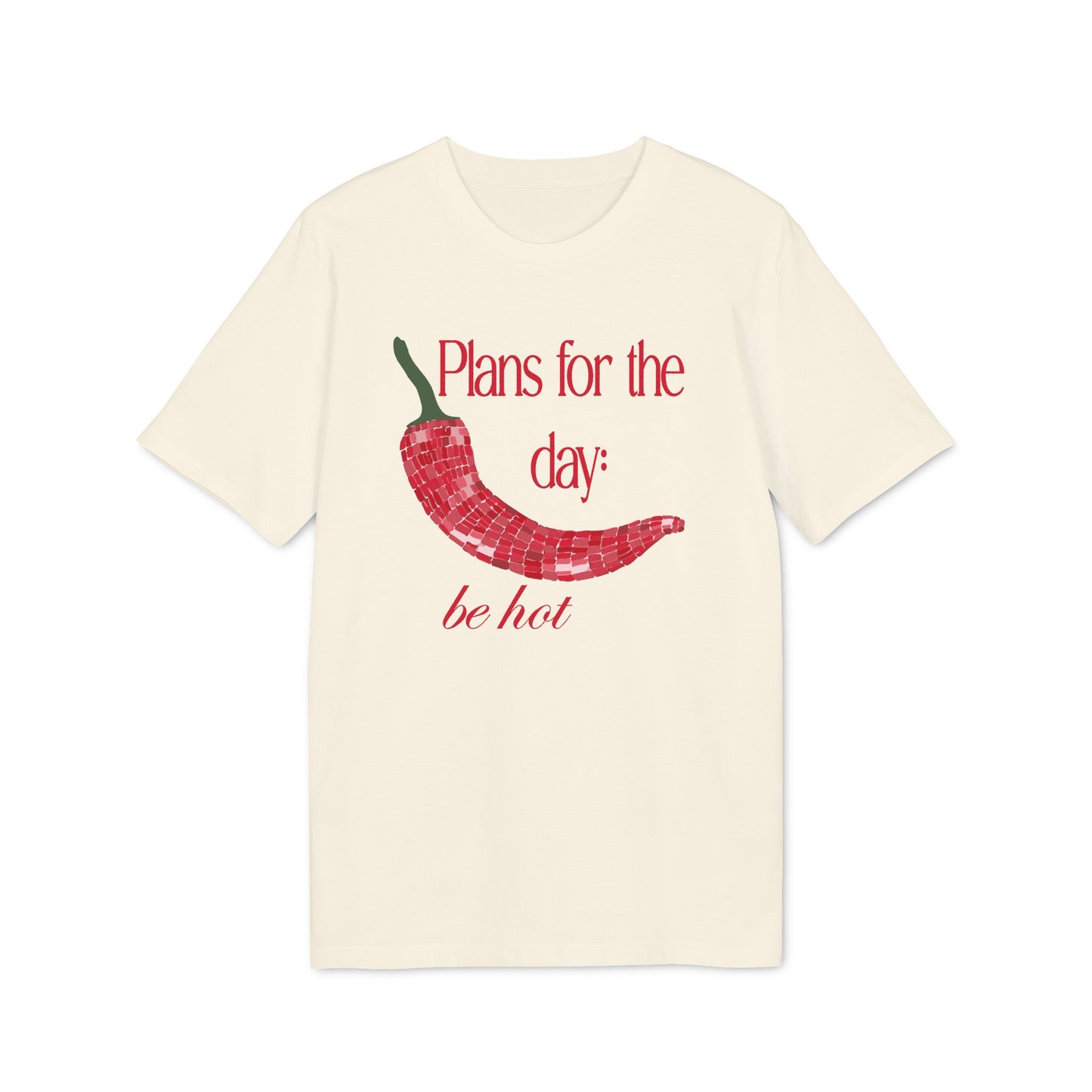 Plans for the Day: Be Hot – Bio Unisex T-Shirt