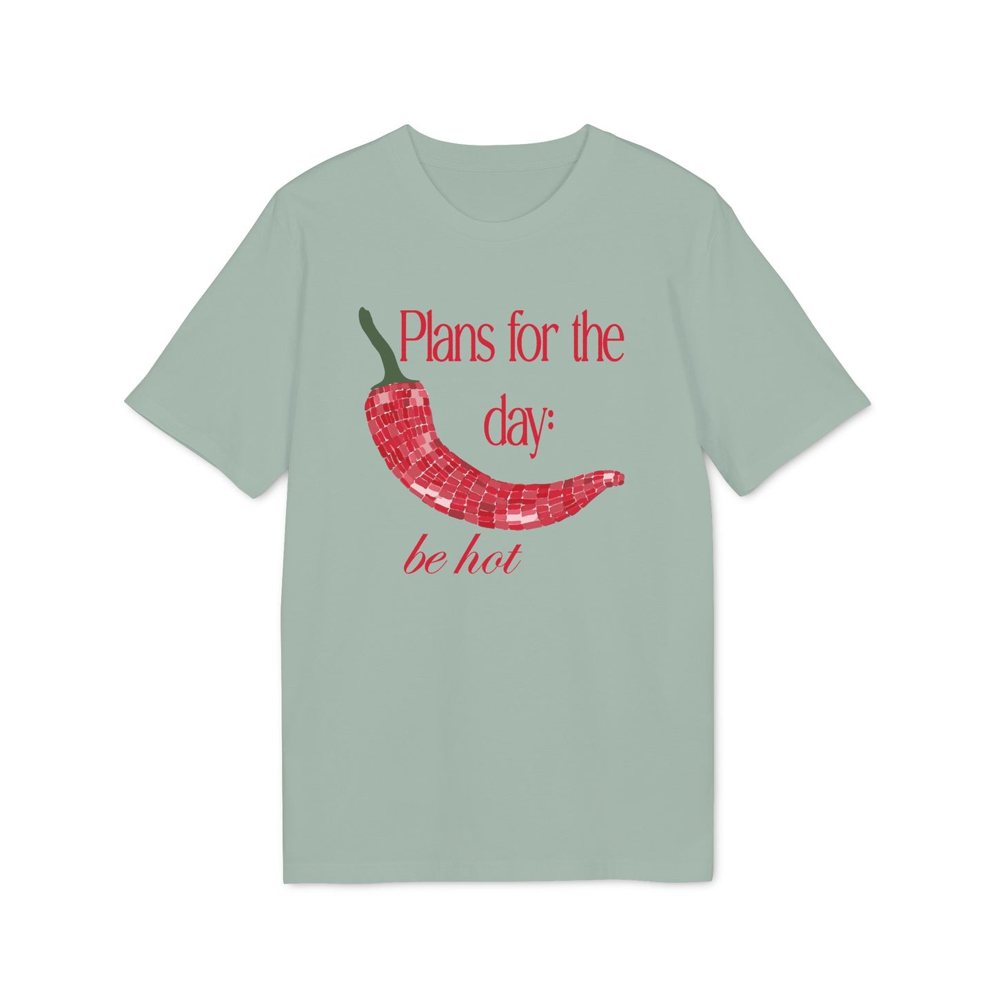 Plans for the Day: Be Hot – Bio Unisex T-Shirt