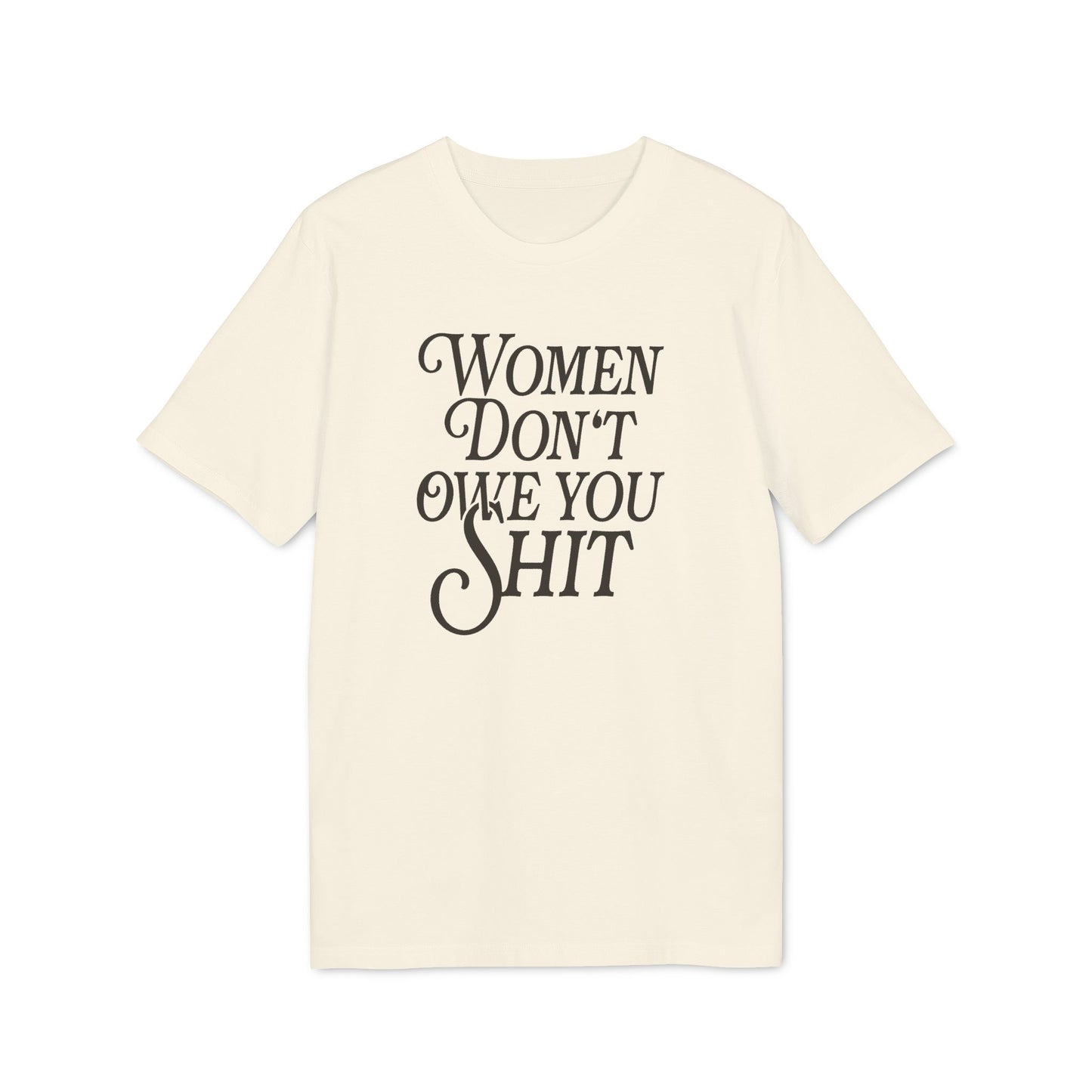 Women Don’t Owe You Shit – Bio T-Shirt