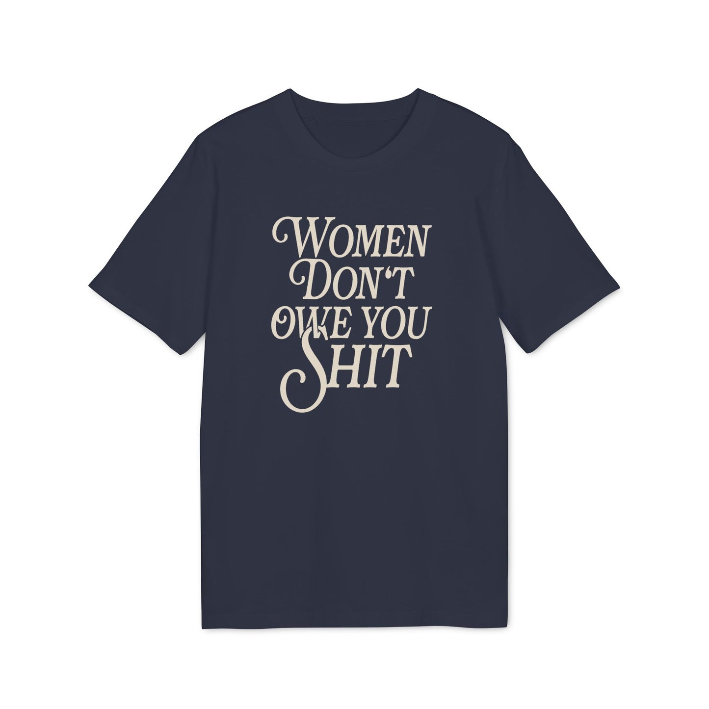 Women Don’t Owe You Shit – Bio T-Shirt
