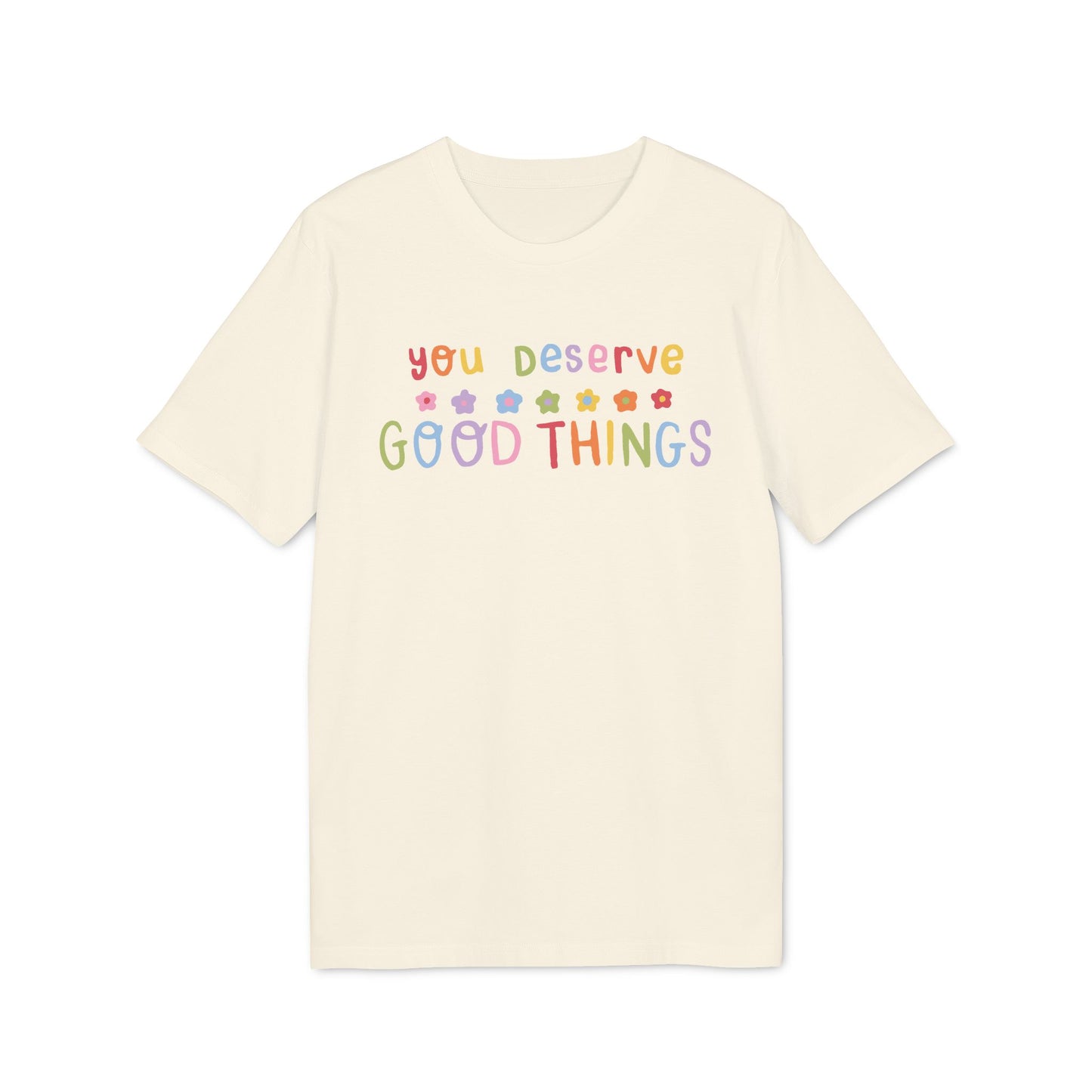 You Deserve Good Things – Bio Unisex T-Shirt