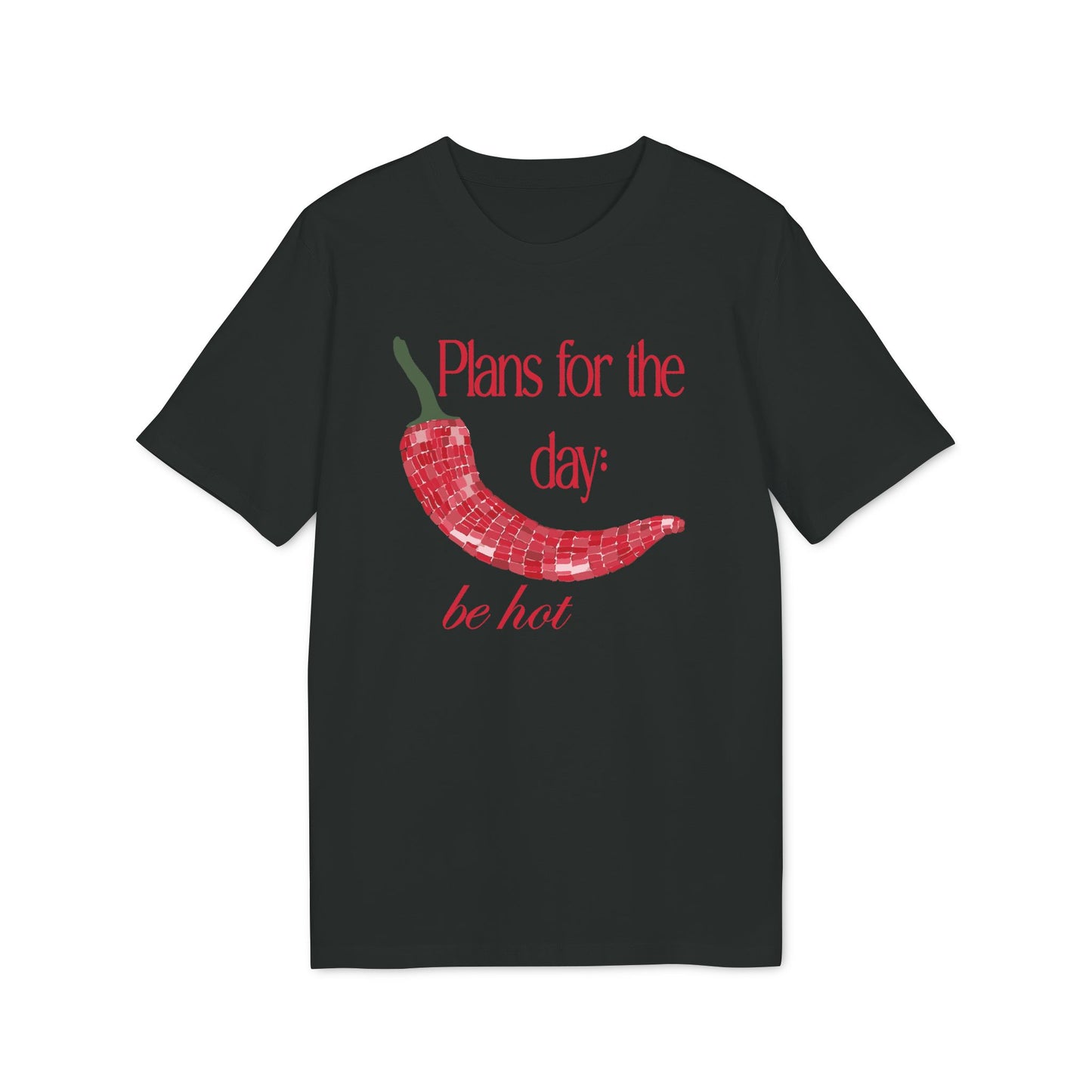 Plans for the Day: Be Hot – Bio Unisex T-Shirt
