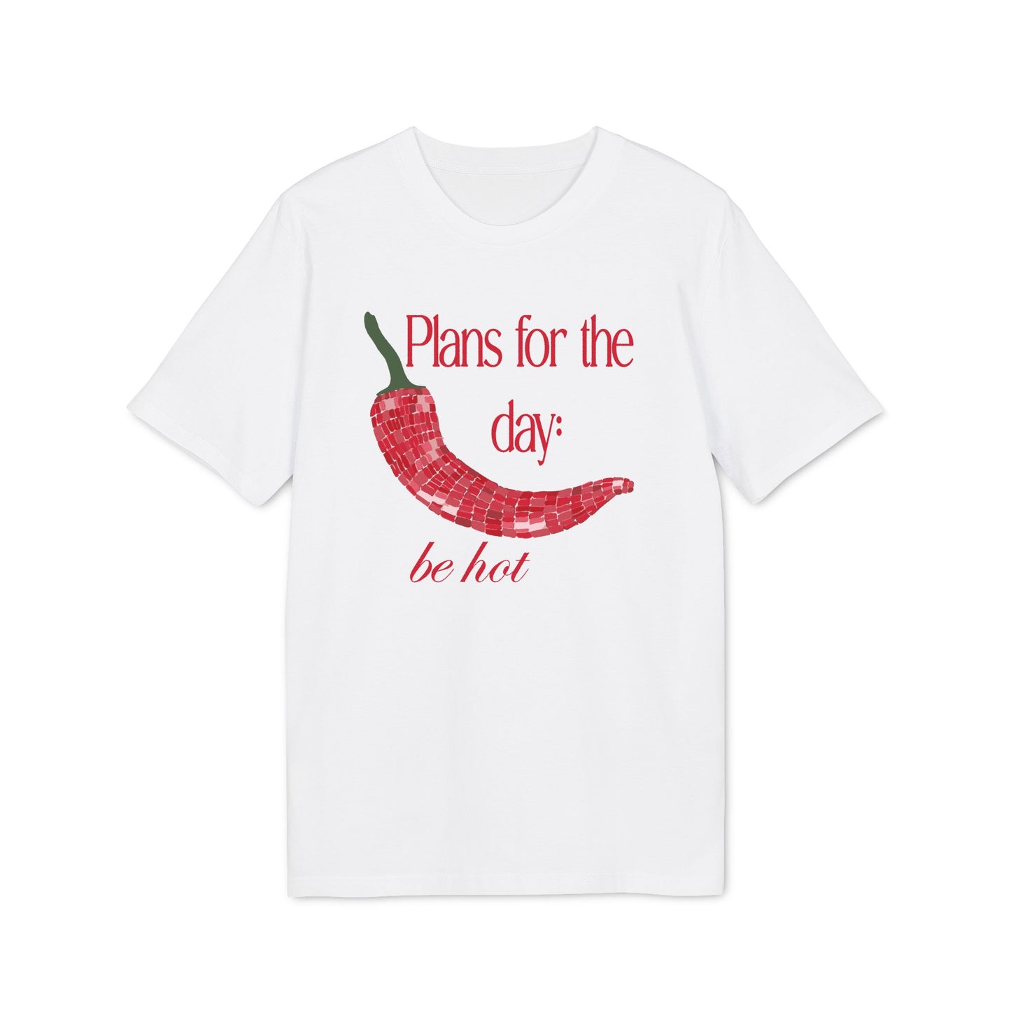 Plans for the Day: Be Hot – Bio Unisex T-Shirt