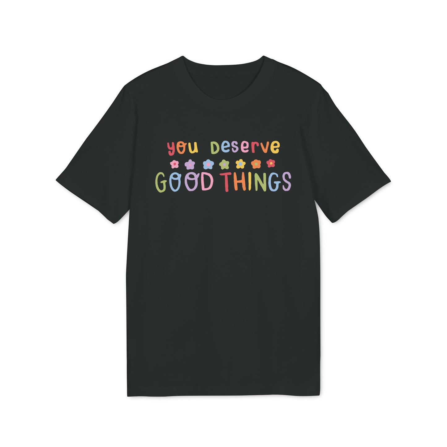 You Deserve Good Things – Bio Unisex T-Shirt