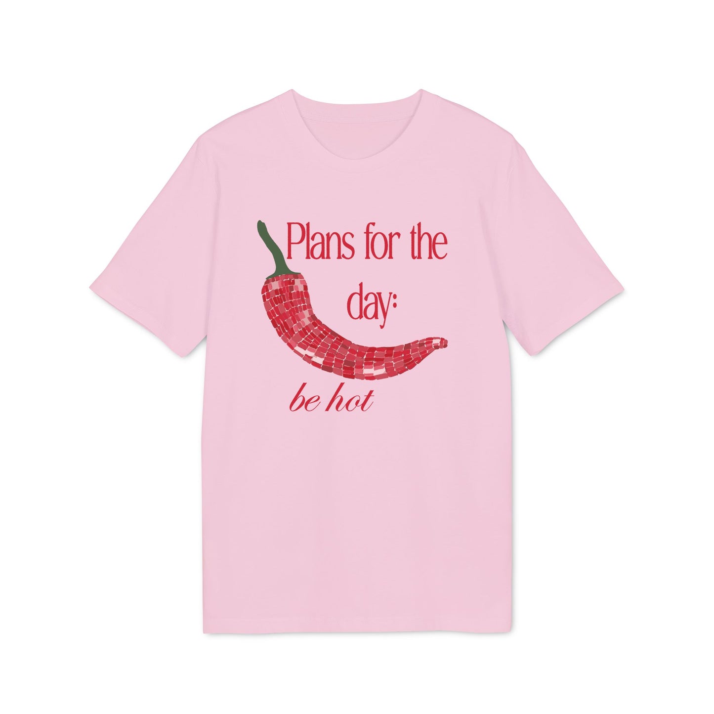Plans for the Day: Be Hot – Bio Unisex T-Shirt