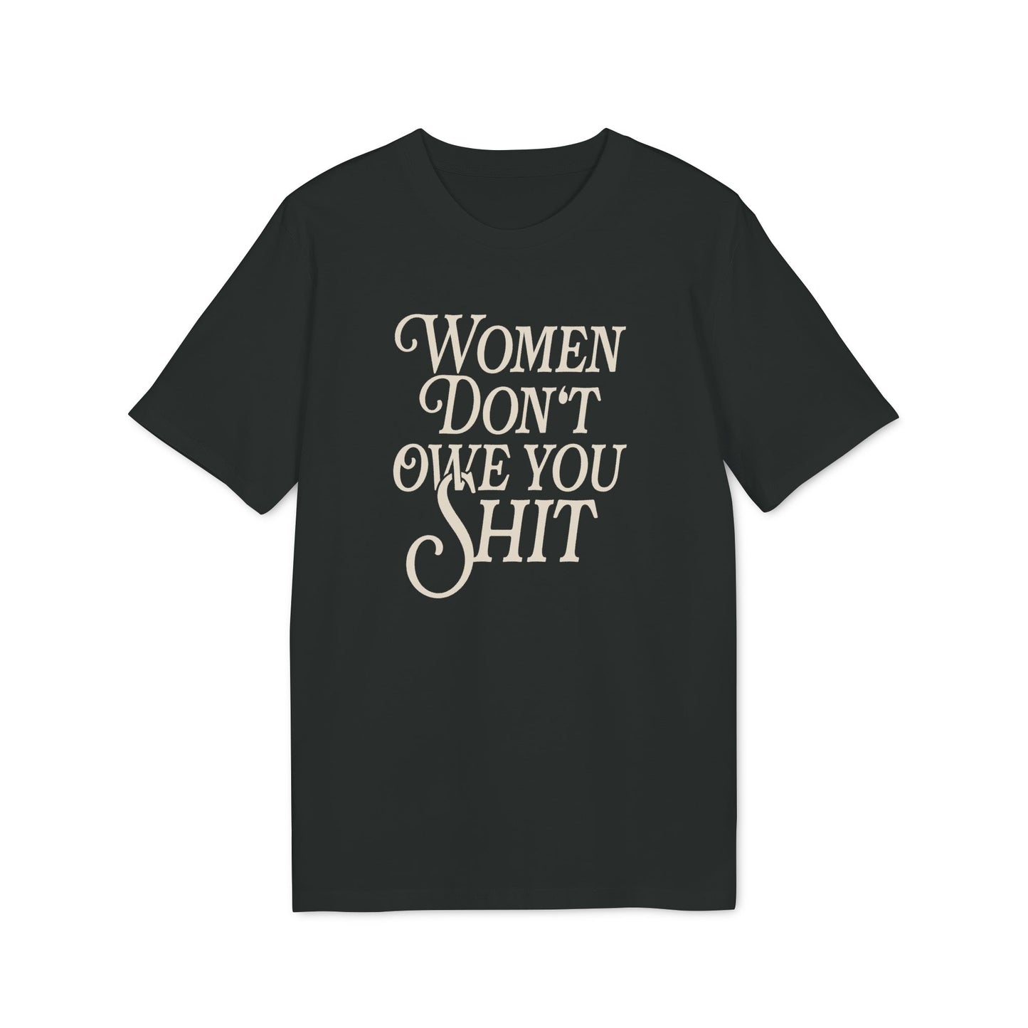 Women Don’t Owe You Shit – Bio T-Shirt