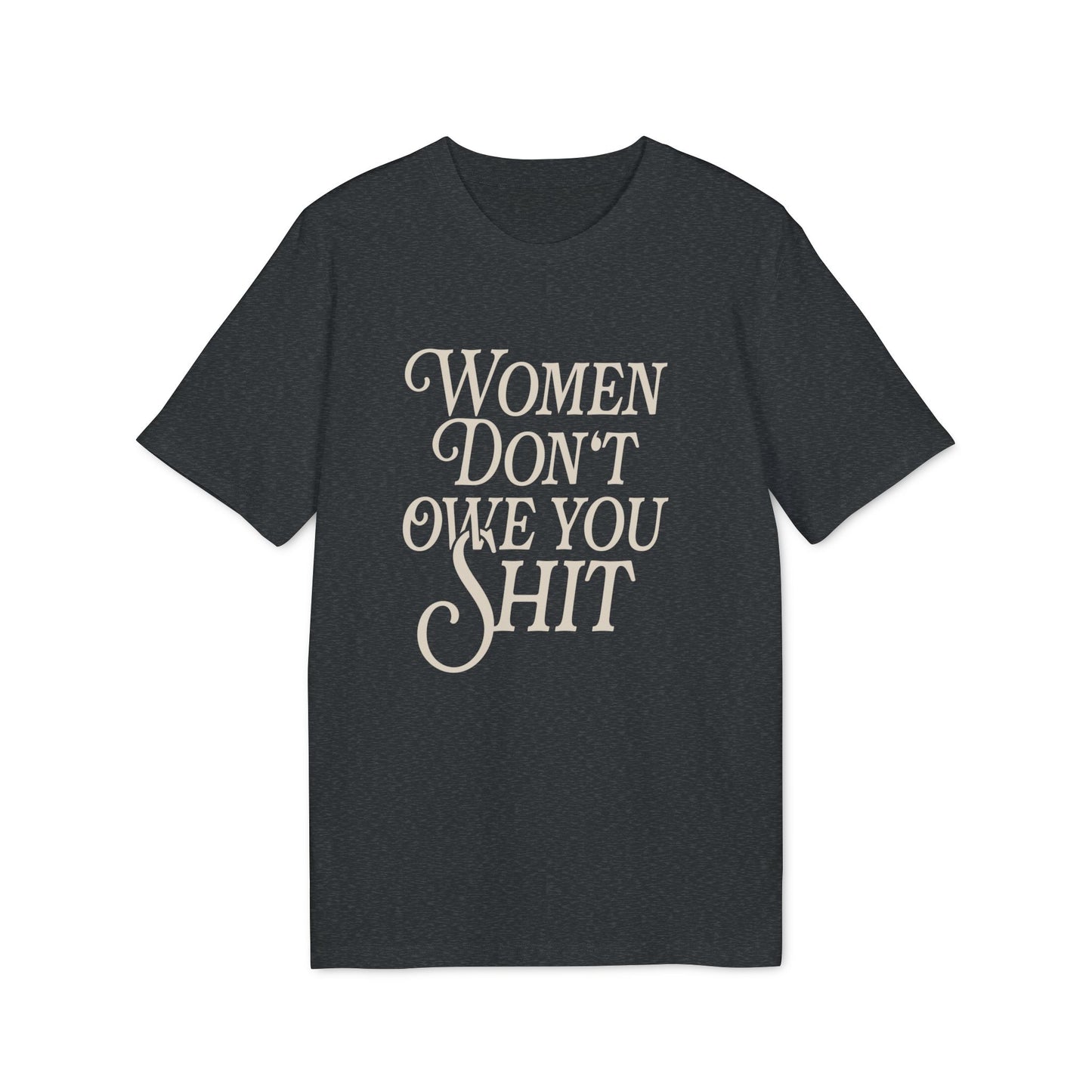 Women Don't Owe You Shit Unisex Shirt